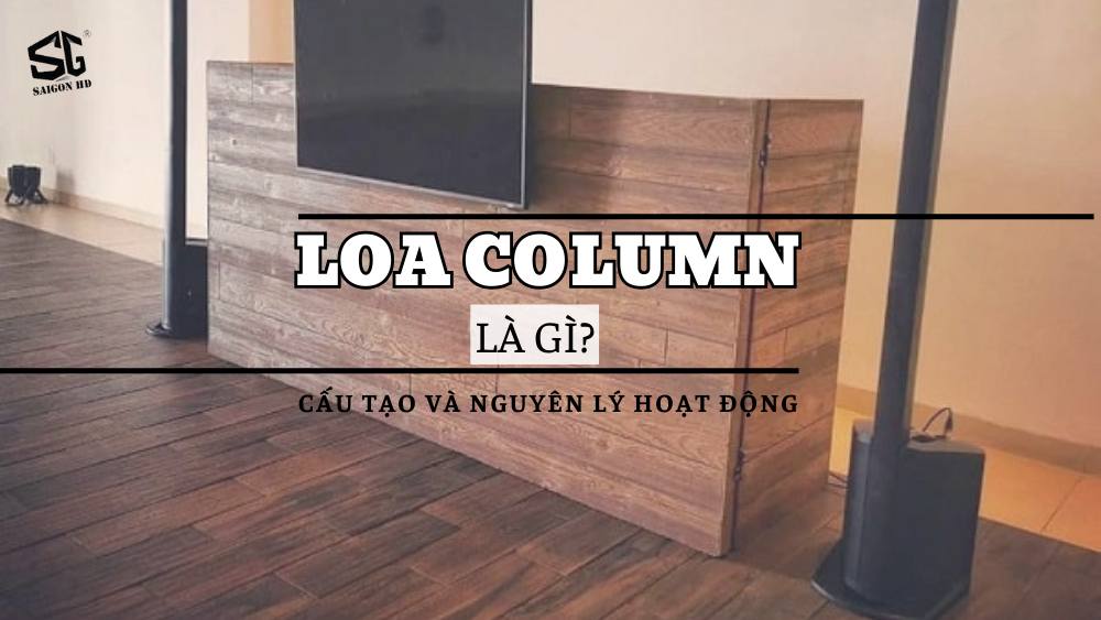 Tìm hiểu về loa column: Cấu tạo, nguyên lý hoạt động và review dòng loa chất lượng hiện nay 