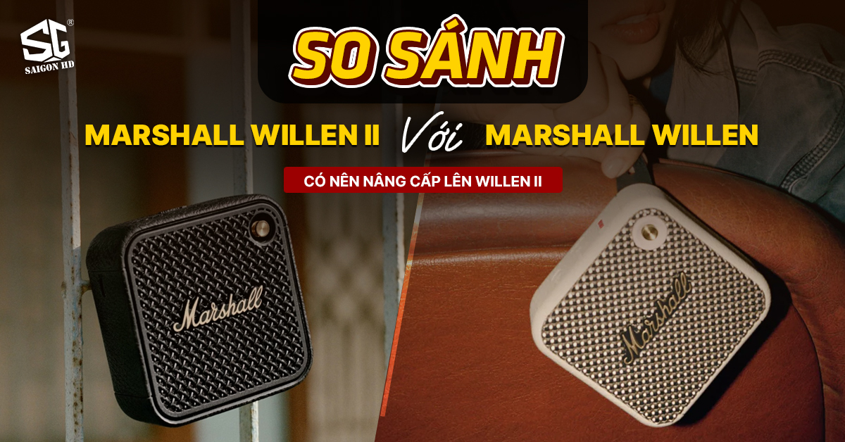 So sánh Marshall Willen II với Willen! Có nên nâng cấp lên Willen II?